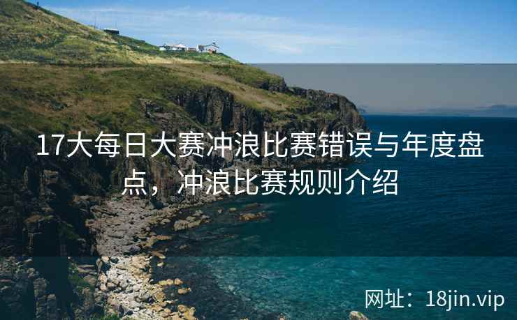 17大每日大赛冲浪比赛错误与年度盘点，冲浪比赛规则介绍