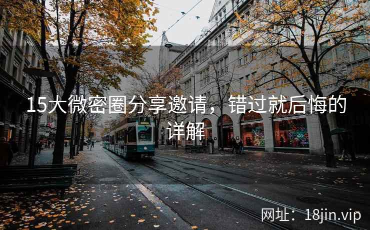 15大微密圈分享邀请，错过就后悔的详解
